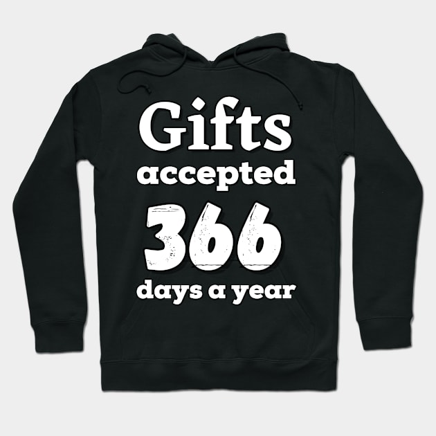 Gifts accepted 366 days a year in white text Hoodie by Blue Butterfly Designs 